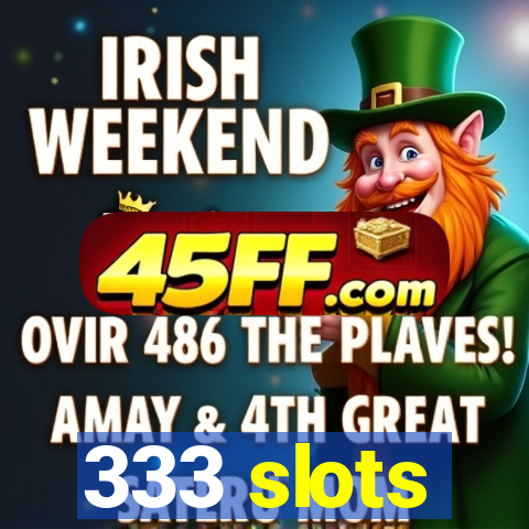 333 slots